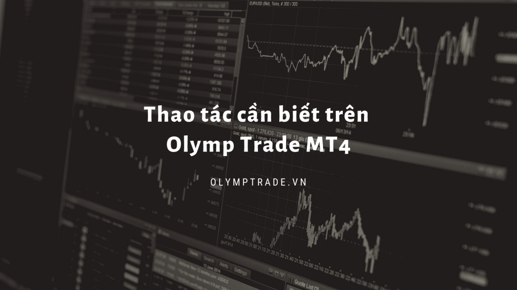Thao tác cần biết trên Olymp Trade MT4 mà một nhà giao dịch cần nắm để kiếm lợi nhuận cao