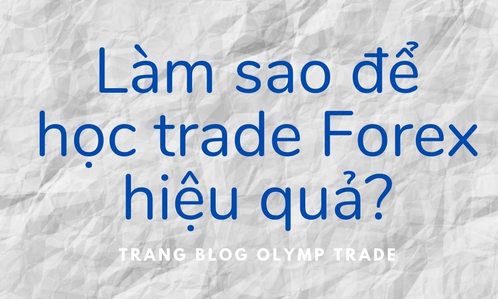 Làm sao để học trade Forex hiệu quả nhất. Học forex Olymp Trade cùng blog olymptrade.vn